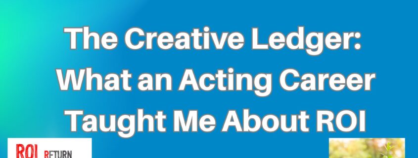 What an Acting Career Taught Me about ROI